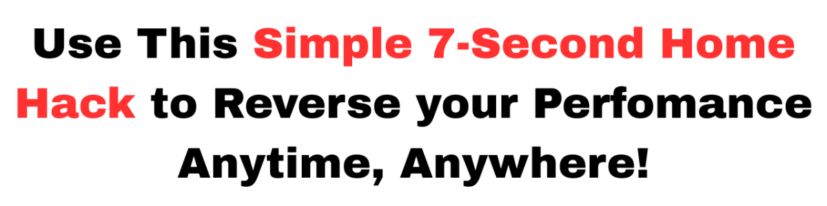 Use This Simple 7-Second Home Hack to Reverse your Perfomance Anytime, Anywhere!